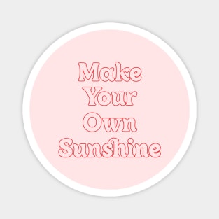 MAKE YOUR OWN SUNSHINE // MOTIVATION QUOTES Magnet